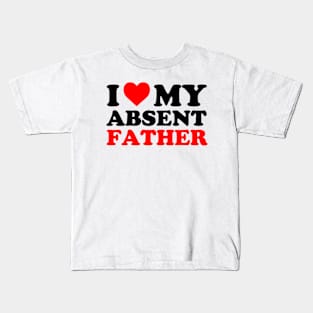 I Love My Absent Father | I heart My Absent Father Kids T-Shirt